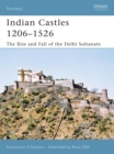 Indian Castles 1206–1526 : The Rise and Fall of the Delhi Sultanate - eBook