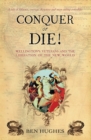 Conquer or Die! : Wellington s Veterans and the Liberation of the New World - eBook