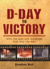 D-Day to Victory : With the men and machines that won the war - eBook