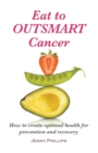 Eat to Outsmart Cancer : How to create optimal health for prevention & recovery - Book