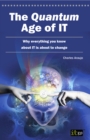 The Quantum Age of IT : Why Everything You Know About IT is About to Change - Book