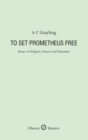 To Set Prometheus Free : Essays on Religion, Reason and Humanity - eBook