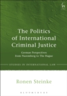 The Politics of International Criminal Justice : German Perspectives from Nuremberg to The Hague - Book
