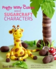 Pretty Witty Cakes Book of Sugarcraft Characters : How to Model Fondant Fairies, Animals and Other Friends - Book