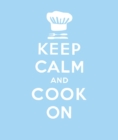 Keep Calm and Cook On : Good Advice for Cooks - eBook