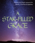 A Star-Filled Grace : Worship and prayer resources for Advent, Christmas & Epiphany - Book