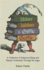 Jibber Jabber and Giffle Gaffle : A Collection of Salacious Slang and Popular Profanities Through the Ages - Book