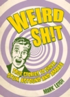 Weird Shit : True Stories to Shock, Stun, Astound and Amaze - Book
