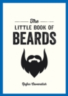 The Little Book of Beards : Grooming Tips, Style Advice and Fascinating Facts for Those with a Fondness for Facial Hair - Book