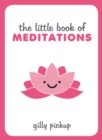 The Little Book of Meditations : Practical Advice, Useful Meditations and Calming Quotes to Help You Find Peace - Book