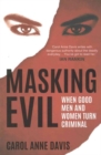 Masking Evil : When Good Men and Women Turn Criminal - Book