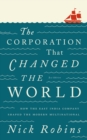 The Corporation That Changed the World : How the East India Company Shaped the Modern Multinational - eBook