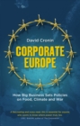 Corporate Europe : How Big Business Sets Policies on Food, Climate and War - eBook