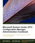Microsoft System Center 2012 Configuration Manager: Administration Cookbook - Book