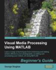 Visual Media Processing Using Matlab Beginner's Guide - Book