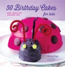 50 Birthday Cakes for Kids : Quick, Creative and Achievable Cakes - Book