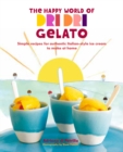 The Happy World of Dri Dri Gelato : Simple Recipes for Authentic Italian-Style Ice Cream to Make at Home - Book