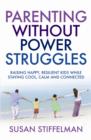 Parenting Without Power Struggles : Raising Joyful, Resilient Kids While Staying Cool, Calm and Collected - Book