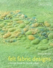 Felt Fabric Designs : Felt craft techniques and recipes for textile artists - Book