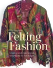 Felting Fashion : Creative and inspirational techniques for feltmakers - Book