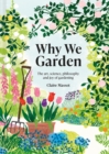 Why We Garden : The art, science, philosophy and joy of gardening - Book