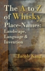 The A to Z of Whisky Place-Names : Landscape, Language & Invention - Book