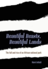 Beautiful Beasts, Beautiful Lands : The fall and rise of an African national park - Book