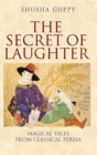 The Secret of Laughter : Magical Tales from Classical Persia - Book