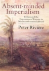 Absent-minded Imperialism : Britain and the Expansion of Empire in Nineteenth-century Brazil - Book