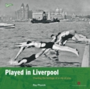 Played in Liverpool : Charting the heritage of a city at play - Book