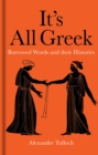 It's All Greek : Borrowed Words and their Histories - Book