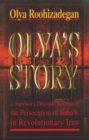 Olya's Story : A Survivor's Personal and Dramatic Account of the Persecution of  Baha'is in Revolutionary Iran - Book