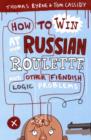 How to Win at Russian Roulette : And Other Fiendish Logic Problems - Book