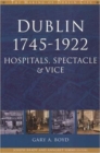 Dublin, 1745-1920 : Hospitals, Spectacle and Vice - Book