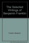 The Selected Writings of Benjamin Franklin - Book