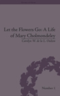 Let the Flowers Go : A Life of Mary Cholmondeley - Book