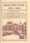 Bolton Pubs, 1800-2000 : Including a Second Edition of  "Pubs of Bolton Town Centre, 1900-86" - Book
