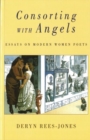 Consorting with Angels : Essays on Modern Women Poets - Book