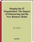 Shaping the IT Organization - The Impact of Outsourcing and the New Business Model - Book
