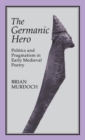 The Germanic Hero : Politics and Pragmatism in Early Medieval Poetry - Book