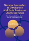 Narrative Approaches to Working with Adult Male Survivors of Child Sexual Abuse : The Clients', the Counsellor's and the Researcher's Story - Book