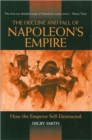 The Decline and Fall of Napoleon's Empire : How the Emperor Self-destructed - Book