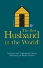 The Best Husband in the World! : Humorous and Inspirational Quotes Celebrating the Perfect Partner - Book