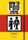 How to Poo Your Way to the Top : Get ahead by using your behind - Book