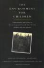 The Environment for Children : Understanding and Acting on the Environmental Hazards That Threaten Children and Their Parents - Book