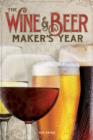 The Wine & Beer Maker's Year : 75 Recipes For Homemade Beer and Wine Using Seasonal Ingredients - Book