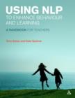 Using NLP to Enhance Behaviour and Learning : A Handbook for Teachers - Book