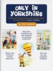 Only in Yorkshire : Humorous and Surprising Stories of People, Places and Events That Could Happen Only in Yorkshire - Book
