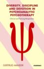 Diversity, Discipline and Devotion in Psychoanalytic Psychotherapy : Clinical and Training Perspectives - Book