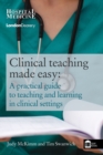Clinical Teaching Made Easy : A Practical Guide to Teaching and Learning in a Clinical Setting - Book